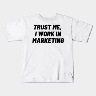 Trust me, I work in marketing Kids T-Shirt